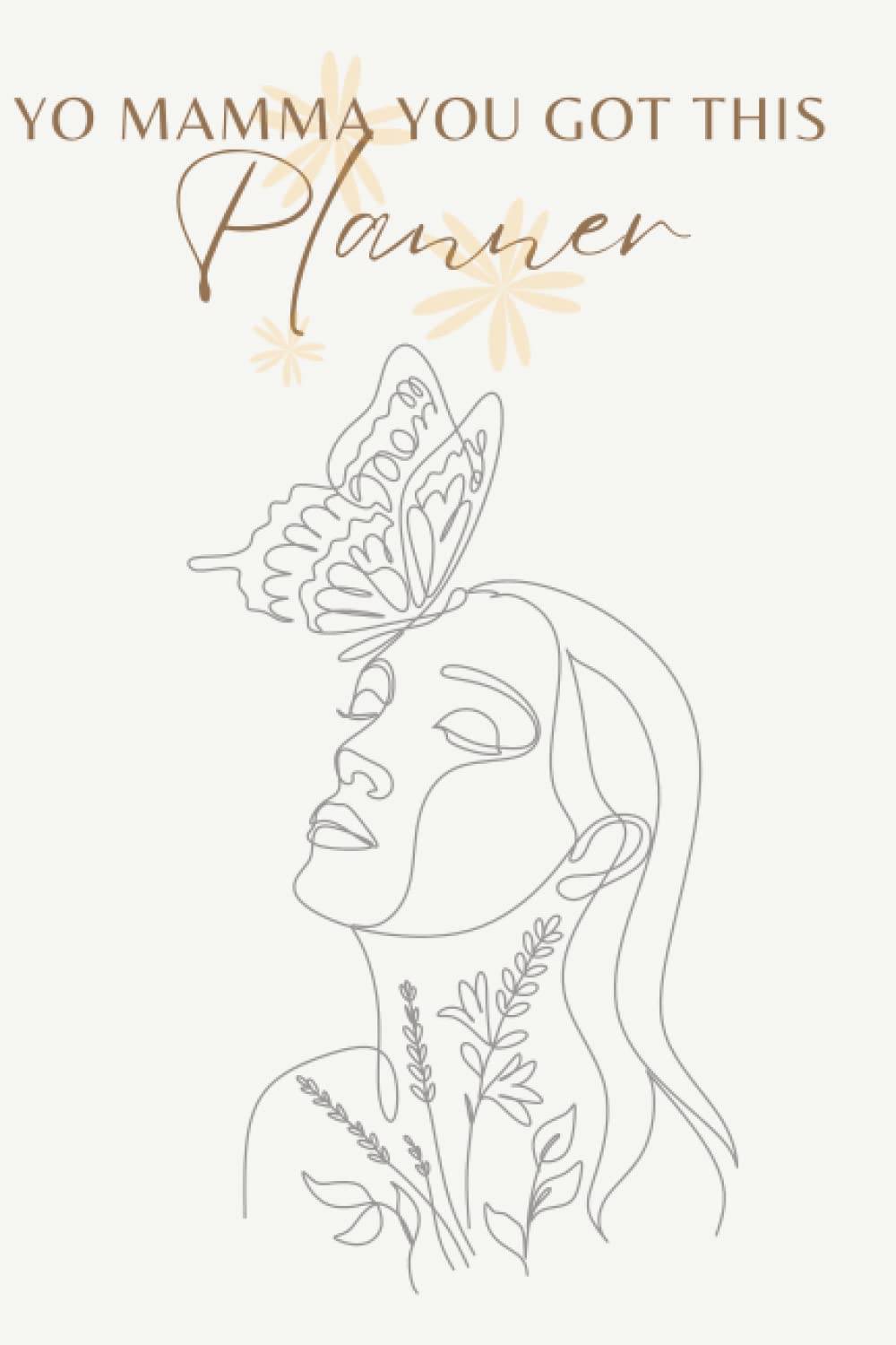 The Ultimate Mum planner - Yo Mamma you got this!: 10 Ways to get your life in order - Daily & Weekly sections designed and created to help achieve ... as a busy person to clear your mind on paper
