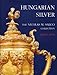 Hungarian Silver: The Nicolas M. Salgo Collection by 