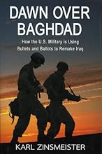 Dawn over Baghdad: How the U. S Military is Using Bullets and Ballots to Remake Iraq