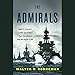The Admirals: Nimitz, Halsey, Leahy, and King - The Five-Star Admirals Who Won the War at Sea by 