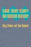 Global Energy Security and American Hegemony (Themes in Global Social Change)
