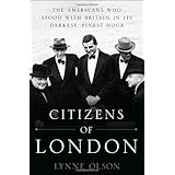 Citizens of London: The Americans Who Stood with Britain in Its Darkest, Finest Hour