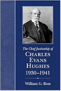 Amazon Com The Chief Justiceship Of Charles Evans Hughes 1930 1941 Chief Justiceship Of The