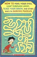 How To Fool Your Eyes Leap T Hrough Logic Tease Your Brain And Other Ways To Survive Puzzles 0439579082 Book Cover