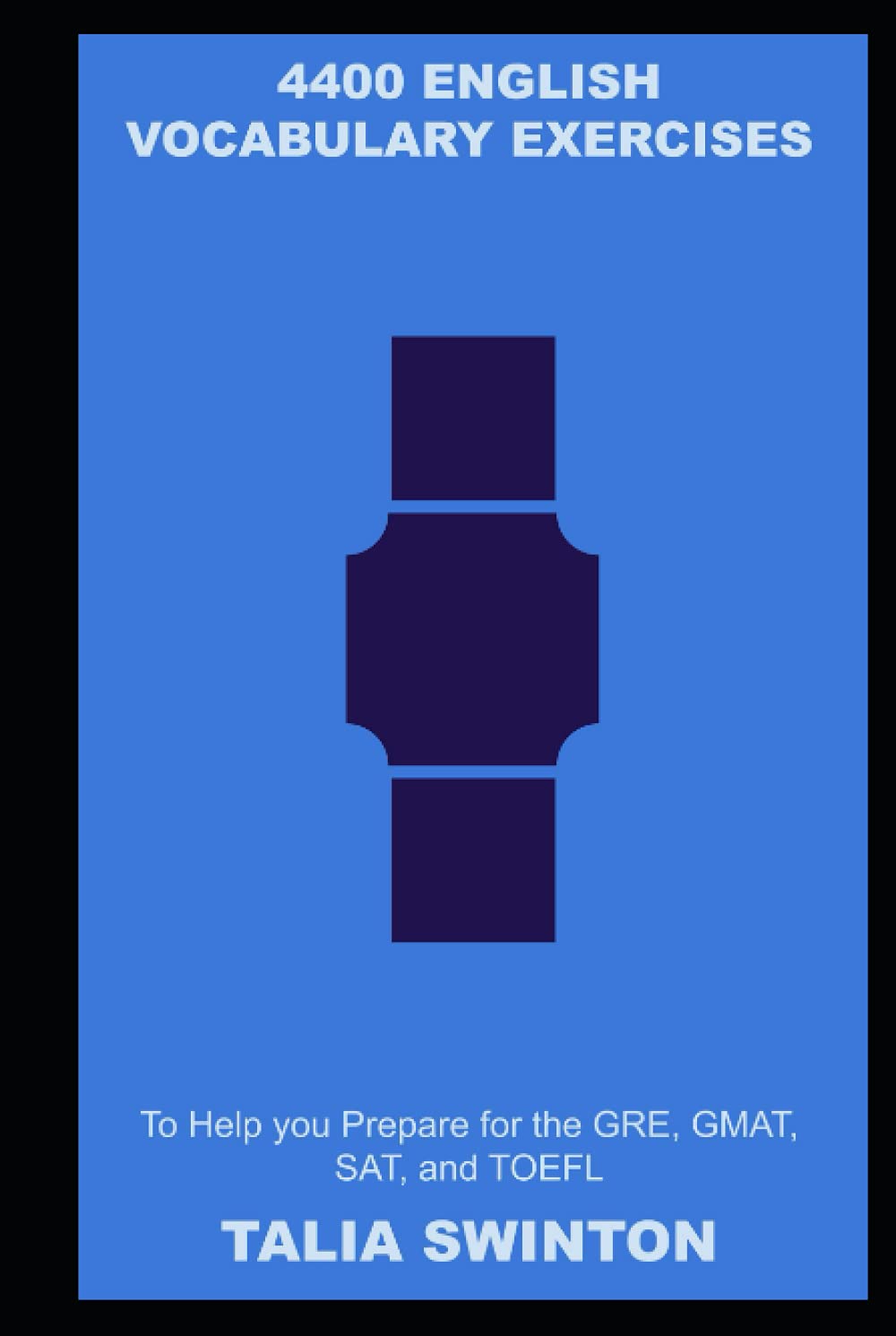 4400 English Vocabulary Exercises to Help you Prepare for the GRE, GMAT, SAT, and TOEFL