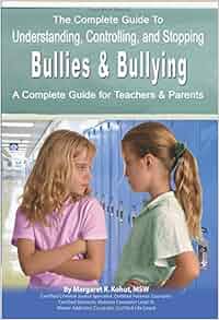 The Complete Guide To Understanding Controlling And Stopping Bullies Amp Bullying A Complete