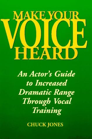 Make Your Voice Heard: An Actor's Guide to Increased Dramatic Range Through Vocal Training
