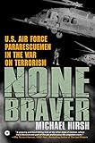 None Braver: U.S. Air Force Pararescuemen in the War on Terrorism by Michael Hirsh