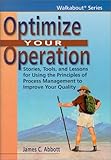 Optimize Your Operation : Stories, Tools and Lessons for Using the Principles of Process Management to Improve Your Quality, Abbott, James C., 1887355049