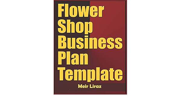 Flower Shop Business Plan Template Liraz Meir 9798610803272 Amazon Com Books