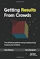 Getting Results From Crowds: The definitive guide to using crowdsourcing to grow your business