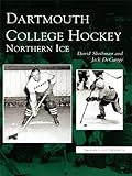 Dartmouth College Hockey: Northern Ice (Images of Sports) by David Shribman, Jack DeGange