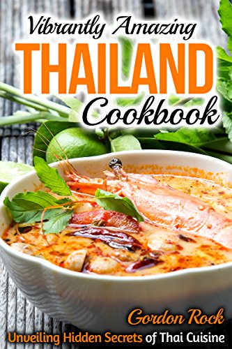 Vibrantly Amazing Thailand Cookbook: Unveiling Hidden Secrets of Thai Cuisine (Thai Cookbook)