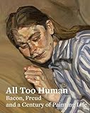 Image de All Too Human: Bacon, Freud, and a Century of Painting Life
