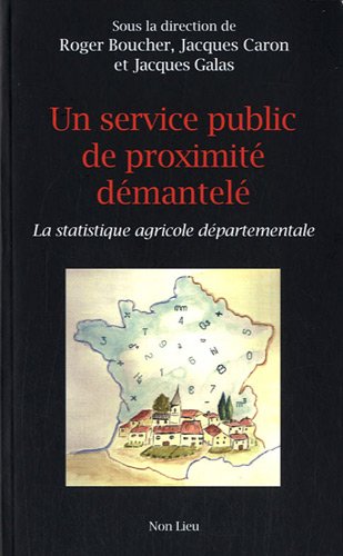 Un service public de proximité démantelé : La statistique agricole départementale by Roger Boucher, Jacques Caron, Jacques Galas, Collectif