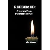 Redeemed:: A Journey From Darkness To Grace.