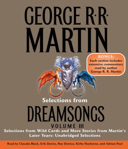 Selections from Dreamsongs 3: Selections from Wild Cards and More Stories from Martin's Later Years: Unabridged Selections - Martin, George R.R.