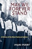Imani Perry, "May We Forever Stand: A History of the Black National Anthem" (UNC Press, 2018)