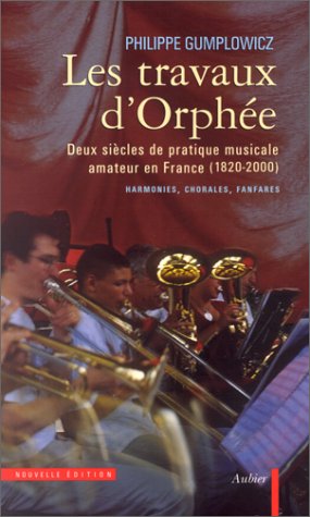 Les travaux d'Orphée : Deux siècles de pratique musicale amateur en France (1820-2000) : Harmaonie by Philippe Gumplowicz