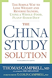 The China Study Solution: The Simple Way to Lose Weight and Reverse Illness, Using a Whole-Food, Plant-Based Diet