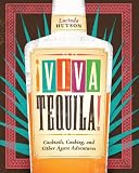 ¡Viva Tequila!: Cocktails, Cooking, and Other Agave Adventures by Lucinda Hutson