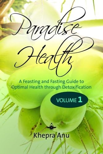Paradise Health: A Feasting and Fasting Guide to Optimal Health through Detoxification