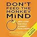 Don't Feed the Monkey Mind: How to Stop the Cycle of Anxiety, Fear, and Worry by