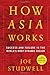How Asia Works: Success and Failure in the World's Most Dynamic Region - Book by Joe Studwell