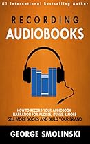 Recording Audiobooks: How Record Your Audiobook Narration For Audible, iTunes, & More! Sell More Books and Build Your Brand Recording Audiobooks: How Record Your Audiobook Narration For Audible, iTunes, & More! Sell More Books and Build Your Brand