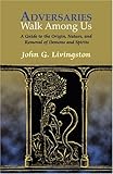 Adversaries Walk Among Us: The History, Nature, And Removal Of Possessing Demons And Spirits