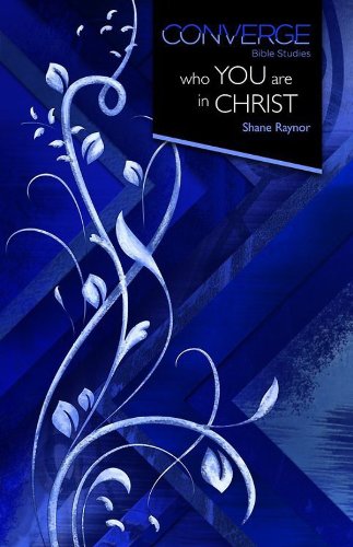 Converge Bible Studies: Who You Are in Christ by Shane Raynor