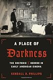 Kendall Phillips, "A Place of Darkness: The Rhetoric of Horror in Early American Cinema" (U Texas, 2018)