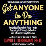 Get Anyone to Do Anything: Never Feel Powerless Again - with Psychological Secrets to Control and In by 