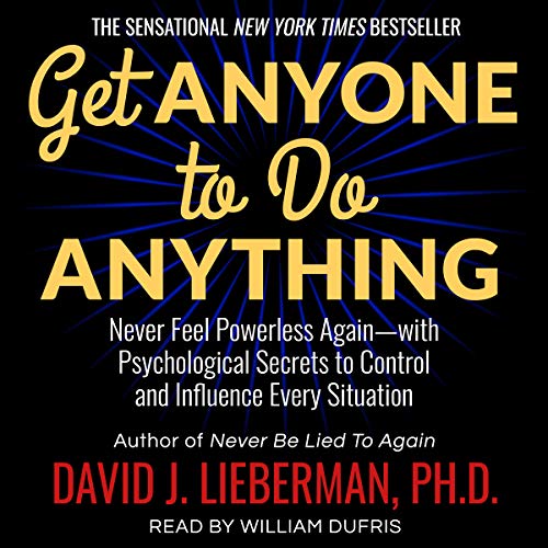 Get Anyone to Do Anything: Never Feel Powerless Again - with Psychological Secrets to Control and In by David J. Lieberman PhD