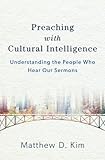 Preaching with Cultural Intelligence by Matthew D. Kim