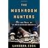 The Mushroom Hunters: On the Trail of an Underground America