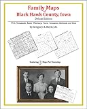 Family Maps of Black Hawk County, Iowa, Deluxe Edition : With Homesteads, Roads, Waterways, Towns, Cemeteries, Railroads, and More, Boyd, Gregory A., 1420312928