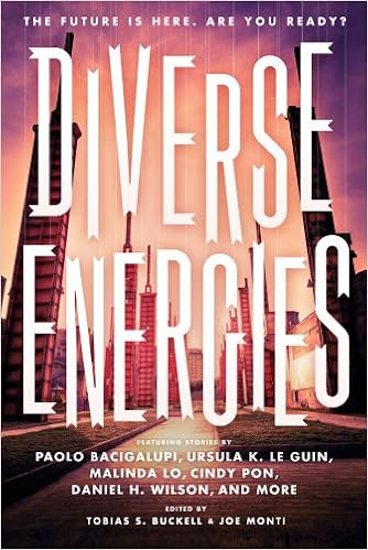 Diverse Energies Amazon Co Uk Bacigalupi Paolo Le Guin Ursula K Lo Malinda Pon Cindy Buckell Tobias S Monti Joe 9781600608872 Books