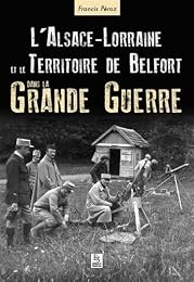 L' Alsace-Lorraine et le Territoire de Belfort dans la Grande guerre