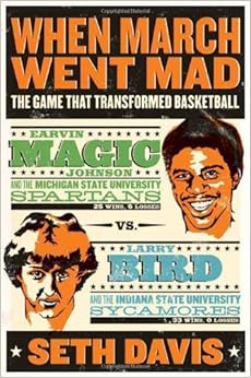 When March Went Mad: The Game That Transformed Basketball, by Seth Davis When March Went Mad: The Game That Transformed Basketball, by Seth Davis