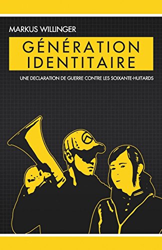 Generation Identitaire: Une Declaration de Guerre Contre les Soixante-Huitards (French Edition) by Markus Willinger
