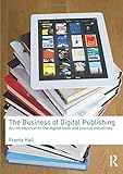 The Business of Digital Publishing: An Introduction to the Digital Book and Journal Industries