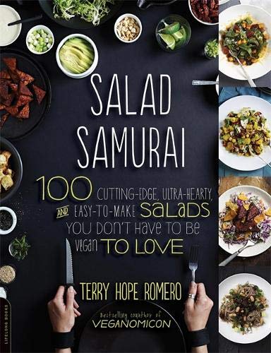 Salad Samurai: 100 Cutting-Edge, Ultra-Hearty, Easy-to-Make Salads You Don't Have to Be Vegan to Love (The Best Salad Dressing Recipe)