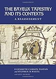 The Bayeux Tapestry and Its Contexts: A Reassessment by Elizabeth Carson Pastan, Stephen D. White