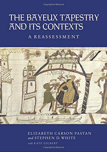The Bayeux Tapestry and Its Contexts: A Reassessment by Elizabeth Carson Pastan, Stephen D. White, Kate Gilbert