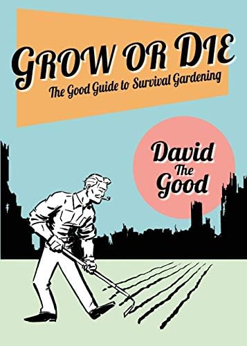 Grow or Die: The Good Guide to Survival Gardening Paperback โ April 13, 2016