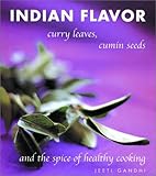Indian Flavor: Curry Leaves, Cumin Seeds, and the Spice of Healthy Cooking by Jeeti Gandhi, Abigail Donnelly