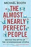 The Almost Nearly Perfect People: Behind the Myth of the Scandinavian Utopia