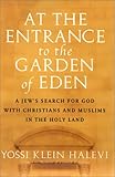 At the Entrance to the Garden of Eden: A Jew's Search for God with Christians and Muslims in the Holy Land by 