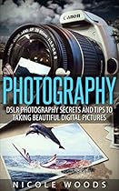 Photography: DSLR Photography Secrets and Tips to Taking Beautiful Digital Pictures (Photography, DSLR, cameras, digital photography, digital pictures, portrait photography, landscape photography) Photography: DSLR Photography Secrets and Tips to Taking Beautiful Digital Pictures (Photography, DSLR, cameras, digital photography, digital pictures, portrait photography, landscape photography)